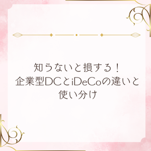 知らないと損する！企業型DCとiDeCoの違いと使い分け