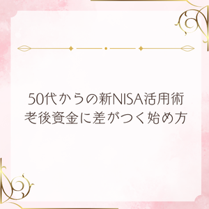 50代からの新NISA活用術 ― 老後資金に差がつく始め方